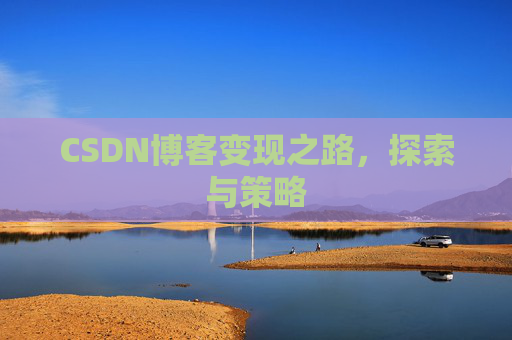 CSDN博客变现之路,探索与策略